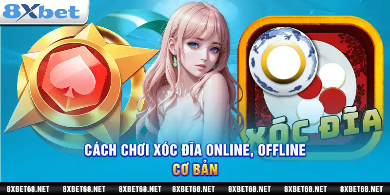 Cách chơi xóc đĩa online, offline cơ bản