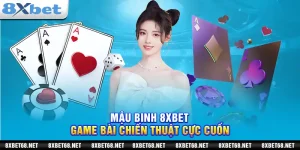 Mậu binh 8xbet: Game bài chiến thuật cực cuốn