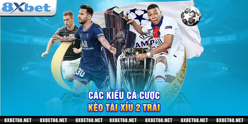 Các kiểu cá cược kèo tài xỉu 2 trái