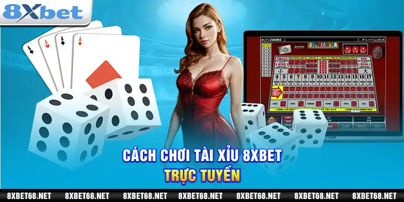 Cách chơi tài xỉu 8xbet trực tuyến