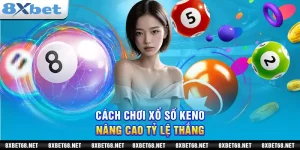 Cách chơi xổ số keno nâng cao tỷ lệ thắng