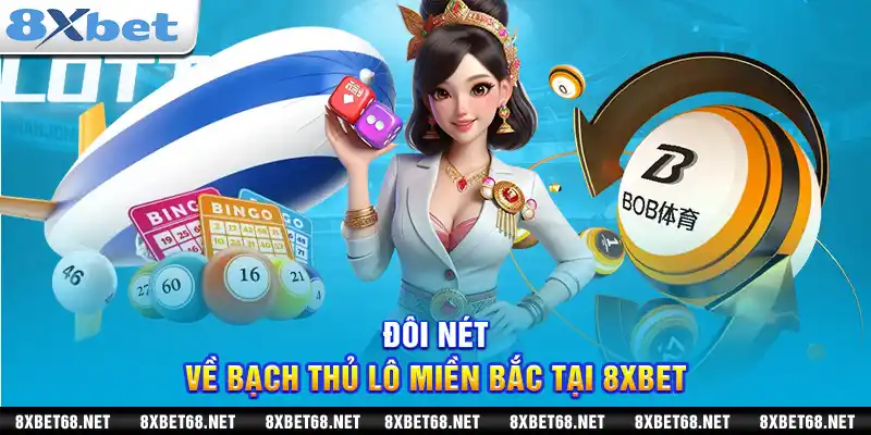 Đôi nét về bạch thủ lô miền Bắc tại 8xbet