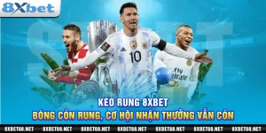 Kèo rung 8xbet: Bóng còn rung, cơ hội nhận thưởng còn cao