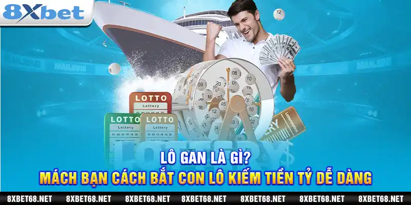 Lô gan là gì? Mách bạn cách bắt con lô kiếm tiền tỷ dễ dàng