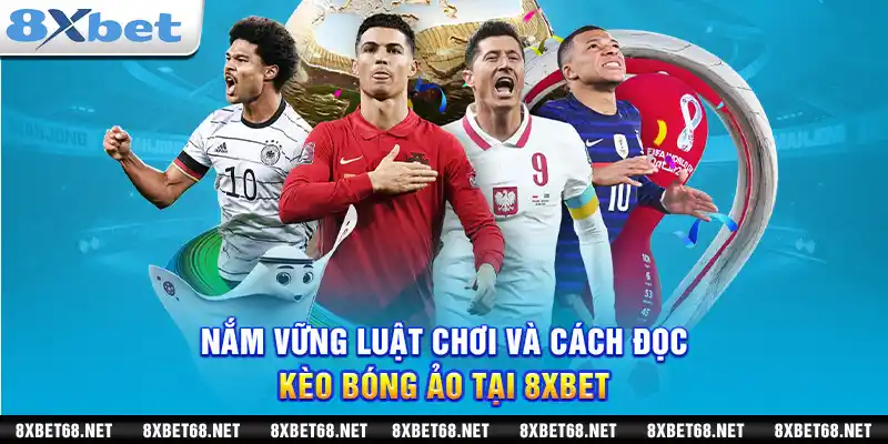 Nắm vững luật chơi và cách đọc kèo bóng ảo tại 8xbet