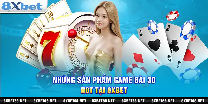 Những sản phẩm game bài 3d hot tại 8xbet