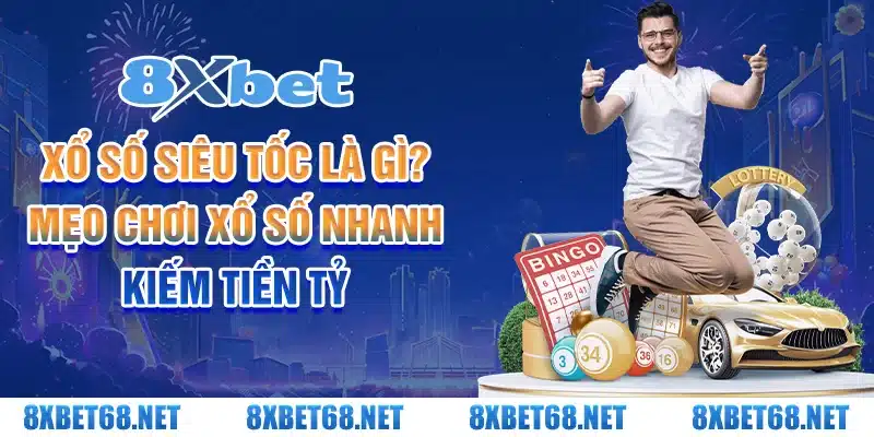 Xổ số siêu tốc 8xbet là gì? Mẹo chơi xổ số nhanh kiếm tiền tỷ