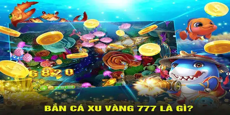 Giới thiệu tổng quan game bắn cá xu vàng 777