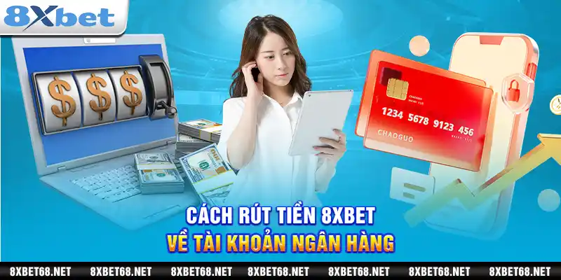 Cách rút tiền 8xbet về tài khoản ngân hàng