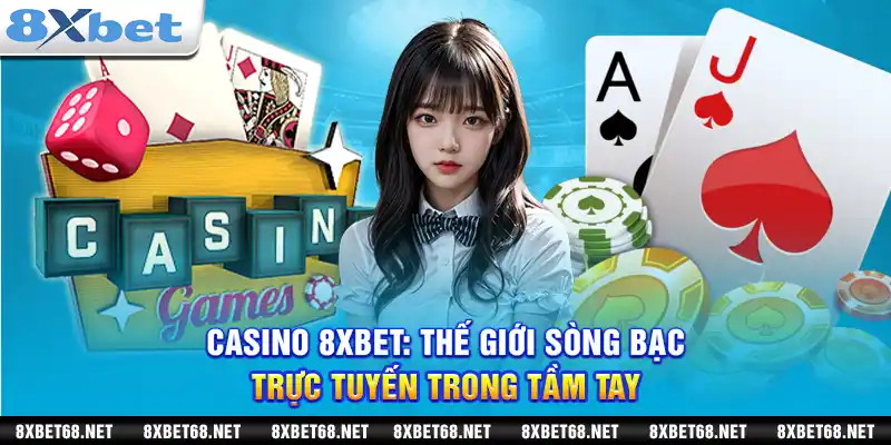 Casino 8xbet: Thế giới sòng bạc trực tuyến trong tầm tay