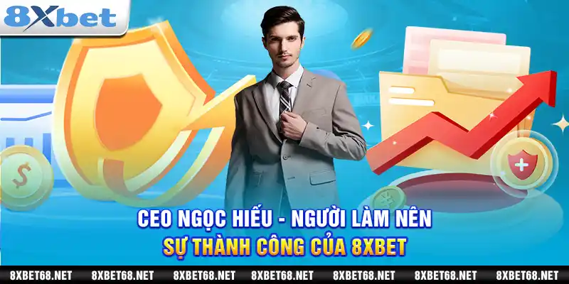 CEO Ngọc Hiếu - Người làm nên sự thành công của 8xbet