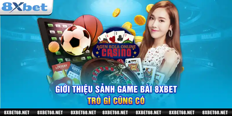 Giới thiệu sảnh game bài 8xbet: Trò gì cũng có