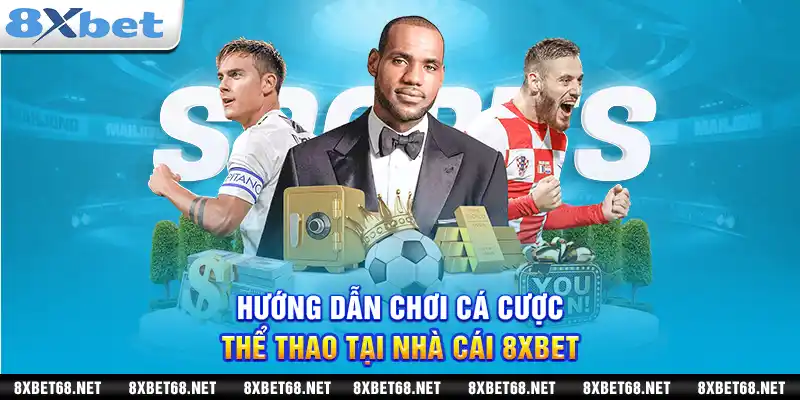 Hướng dẫn chơi cá cược thể thao tại nhà cái 8xbet