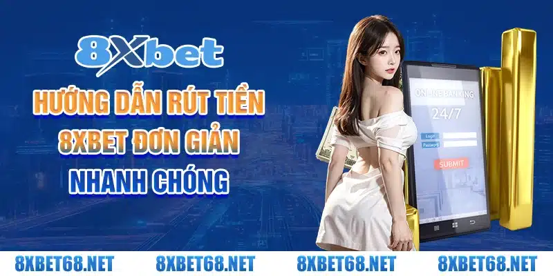 Hướng dẫn rút tiền 8xbet đơn giản, nhanh chóng