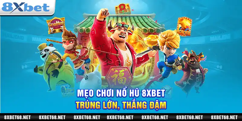 Mẹo chơi nổ hũ 8xbet trúng lớn, thắng đậm