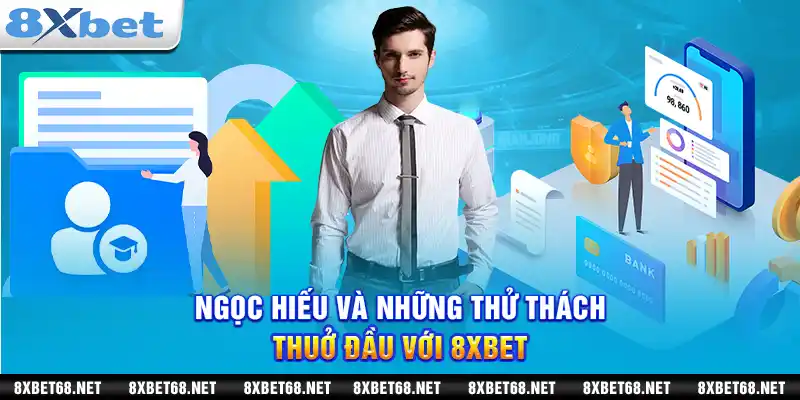 Ngọc Hiếu và những thử thách thuở đầu với 8xbet