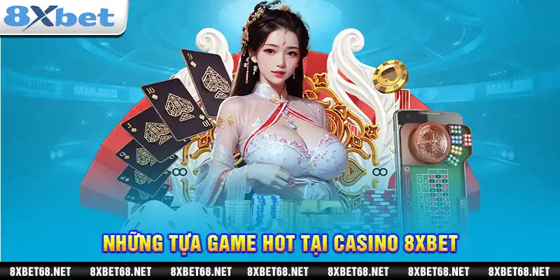 Những tựa game hot tại casino 8xbet