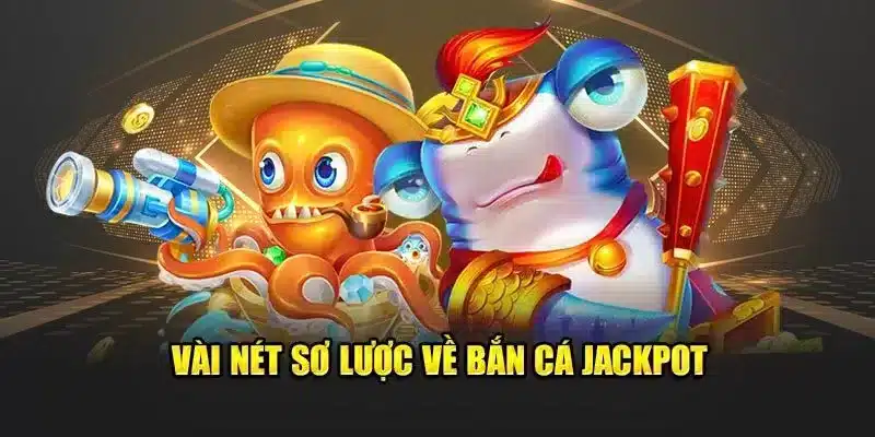 Giới thiệu tổng quan về trò chơi bắn cá Jackpot